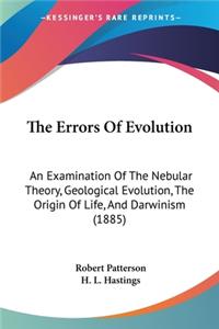 Errors Of Evolution: An Examination Of The Nebular Theory, Geological Evolution, The Origin Of Life, And Darwinism (1885)