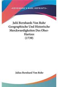 Julii Bernhards Von Rohr Geographische Und Historische Merckwurdigkeiten Des Ober-Hartzes (1739)