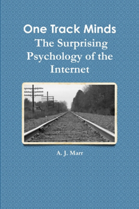 One Track Minds The Surprising Psychology of the Internet