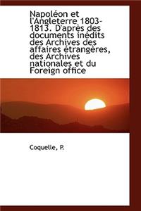 Napol on Et L'Angleterre 1803-1813. D'Apr?'s Des Documents in Dits Des Archives Des Affaires Trang R