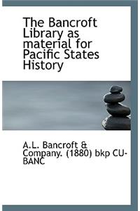 The Bancroft Library as Material for Pacific States History