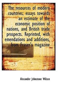 Resources of Modern Countries; Essays Towards an Estimate of the Economic Position of Nations