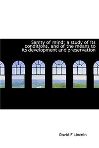 Sanity of Mind; A Study of Its Conditions, and of the Means to Its Development and Preservation