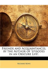 Friends and Acquaintances, by the Author of 'episodes in an Obscure Life'.