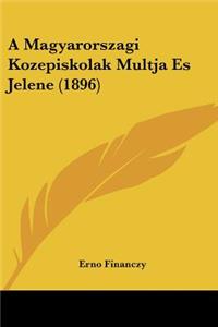 A Magyarorszagi Kozepiskolak Multja Es Jelene (1896)