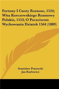 Fortuny I Cnoty Roznosc, 1524; Wita Korczewskiego Rozmowy Polskie, 1553; O Poczciwem Wychowaniu Dziatek 1564 (1889)