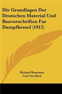 Grundlagen Der Deutschen Material Und Bauvorschriften Fur Dampfkessel (1912)