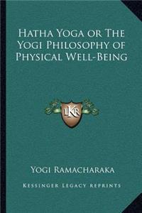 Hatha Yoga or The Yogi Philosophy of Physical Well-Being