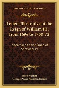 Letters Illustrative of the Reign of William III, from 1696 to 1708 V2