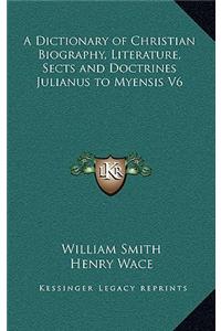 A Dictionary of Christian Biography, Literature, Sects and Doctrines Julianus to Myensis V6