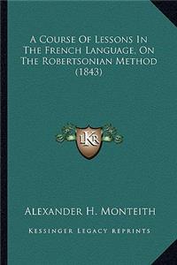 Course of Lessons in the French Language, on the Robertsonian Method (1843)