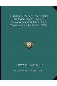 A Sermon Preached Before His Excellency Francis Bernard, Governor And Commander In Chief (1766)
