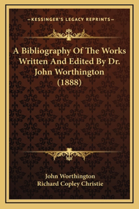 A Bibliography of the Works Written and Edited by Dr. John Worthington (1888)