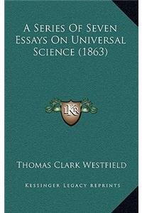 A Series of Seven Essays on Universal Science (1863)