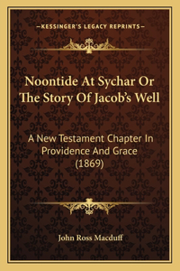 Noontide At Sychar Or The Story Of Jacob's Well