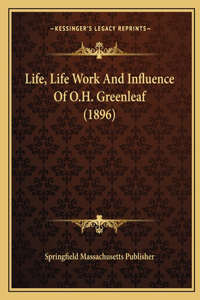 Life, Life Work And Influence Of O.H. Greenleaf (1896)