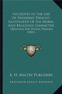 Incidents In The Life Of President Dwight, Illustrated Of His Moral And Religious Character