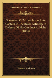 Statement Of Mr. Atchison, Late Captain In The Royal Artillery, In Defense Of His Conduct At Malta (1834)