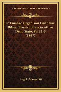 Le Finanze Organismi Finanziari Bilanci Passivi Bilancio Attivo Dello Stato, Part 1-3 (1867)