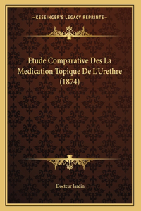 Etude Comparative Des La Medication Topique De L'Urethre (1874)