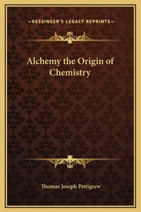 Alchemy the Origin of Chemistry