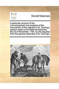 A Particular Account of the Commencement and Progress of the Insurrection of the Negroes in St. Domingo, Speech Made to the National Assembly, the 3D of November, 1791, by the Deputies from the General Assembly of St. Domingo.