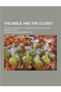 The Bible and the Closet; Or, How We May Read the Scriptures with the Most Spiritual Profit