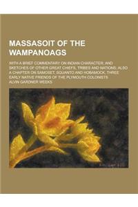 Massasoit of the Wampanoags; With a Brief Commentary on Indian Character; And Sketches of Other Great Chiefs, Tribes and Nations; Also a Chapter on Sa