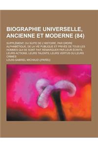 Biographie Universelle, Ancienne Et Moderne; Supplement, Ou Suite de L'Histoire, Par Ordre Alphabetique, de la Vie Publique Et Privee de Tous Les Homm