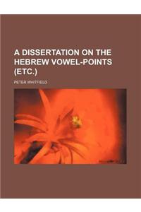 A Dissertation on the Hebrew Vowel-Points (Etc.)