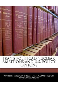 Iran's Political/Nuclear Ambitions and U.S. Policy Options