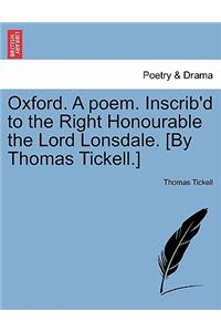 Oxford. a Poem. Inscrib'd to the Right Honourable the Lord Lonsdale. [By Thomas Tickell.]