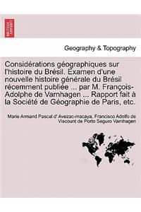 Consid Rations Geographiques Sur L'Histoire Du Br Sil. Examen D'Une Nouvelle Histoire G N Rale Du Br Sil R Cemment Publi E ... Par M. Fran OIS-Adolphe