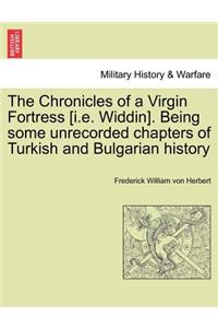 The Chronicles of a Virgin Fortress [I.E. Widdin]. Being Some Unrecorded Chapters of Turkish and Bulgarian History