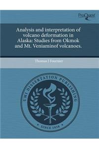 Analysis and Interpretation of Volcano Deformation in Alaska: Studies from Okmok and MT