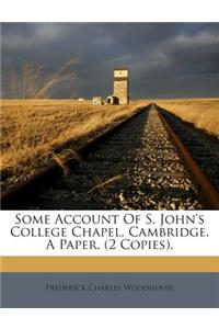 Some Account of S. John's College Chapel, Cambridge, a Paper. (2 Copies).