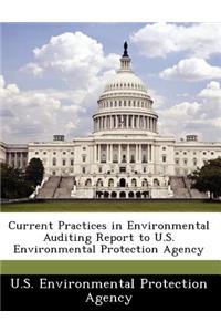 Current Practices in Environmental Auditing Report to U.S. Environmental Protection Agency