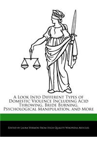 A Look Into Different Types of Domestic Violence Including Acid Throwing, Bride Burning, Psychological Manipulation, and More