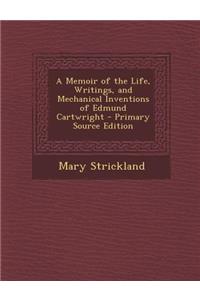 Memoir of the Life, Writings, and Mechanical Inventions of Edmund Cartwright
