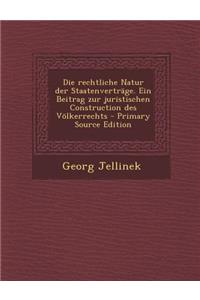 Die Rechtliche Natur Der Staatenvertrage. Ein Beitrag Zur Juristischen Construction Des Volkerrechts