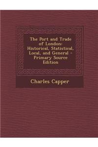 The Port and Trade of London: Historical, Statistical, Local, and General