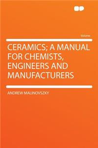 Ceramics; A Manual for Chemists, Engineers and Manufacturers