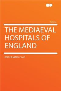 The Mediaeval Hospitals of England