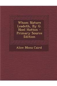 Whom Nature Leadeth, by G. Noel Hatton - Primary Source Edition
