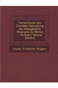 Verzeichniss Der Gemalde-Sammlung Des Koniglichen Museums Zu Berlin - Primary Source Edition