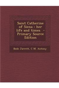 Saint Catherine of Siena: Her Life and Times - Primary Source Edition