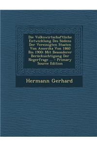 Die Volkswirtschaftliche Entwicklung Des Sudens Der Vereinigten Staaten Von Amerika Von 1860 Bis 1900: Mit Besonderer Berucksichtigung Der Negerfrage ...: Mit Besonderer Berucksichtigung Der Negerfrage ...