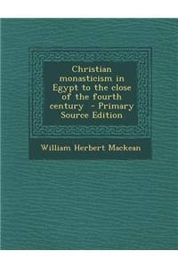 Christian Monasticism in Egypt to the Close of the Fourth Century