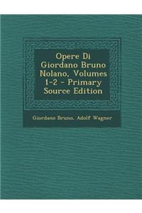 Opere Di Giordano Bruno Nolano, Volumes 1-2 - Primary Source Edition