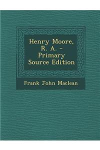 Henry Moore, R. A. - Primary Source Edition